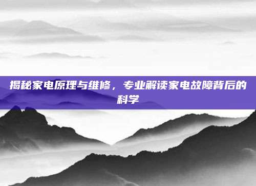 揭秘家电原理与维修，专业解读家电故障背后的科学