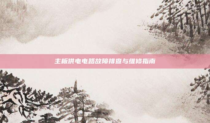 主板供电电路故障排查与维修指南
