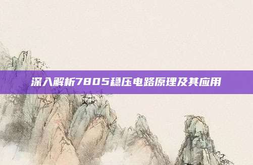 深入解析7805稳压电路原理及其应用