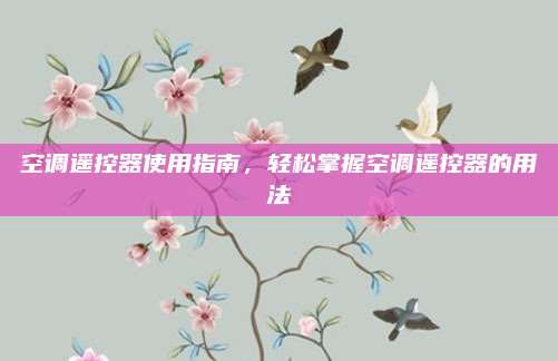 空调遥控器使用指南，轻松掌握空调遥控器的用法