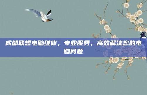 成都联想电脑维修，专业服务，高效解决您的电脑问题