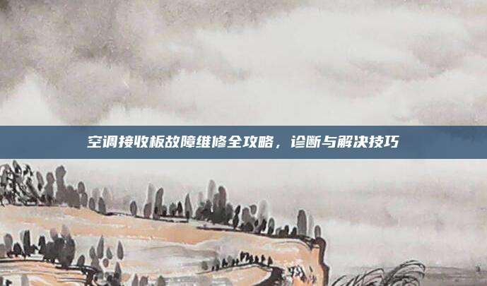 空调接收板故障维修全攻略,诊断与解决技巧