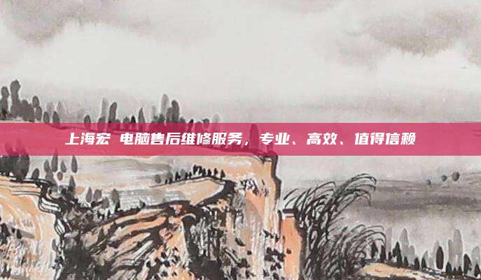 上海宏碁电脑售后维修服务，专业、高效、值得信赖