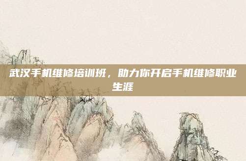 武汉手机维修培训班,助力你开启手机维修职业生涯