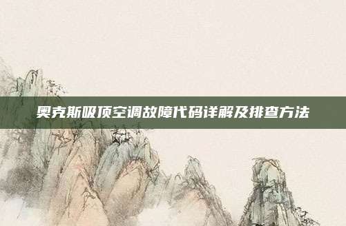 奥克斯吸顶空调故障代码详解及排查方法