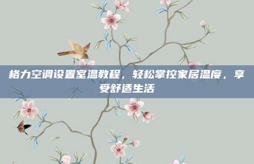 格力空调设置室温教程，轻松掌控家居温度，享受舒适生活