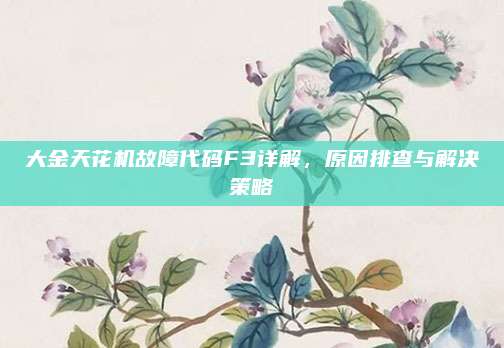 大金天花机故障代码F3详解，原因排查与解决策略