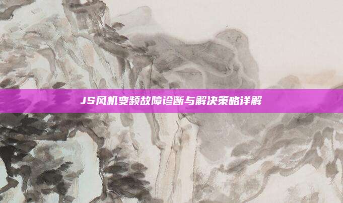 JS风机变频故障诊断与解决策略详解