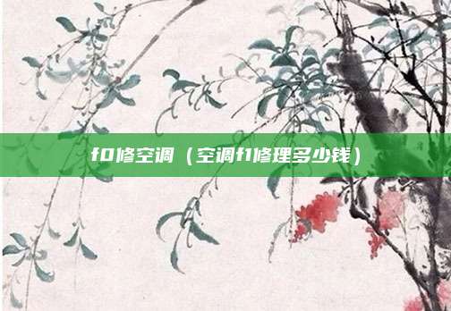 f0修空调（空调f1修理多少钱）