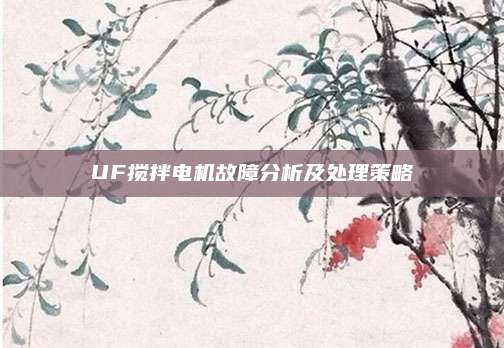 UF搅拌电机故障分析及处理策略