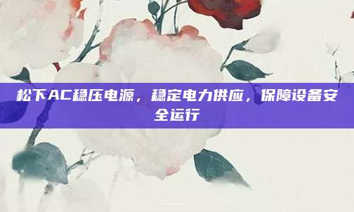 松下AC稳压电源，稳定电力供应，保障设备安全运行