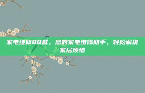 家电维修QQ群，您的家电维修助手，轻松解决家居烦恼