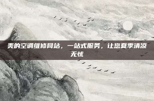 美的空调维修网站，一站式服务，让您夏季清凉无忧