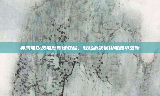 奔腾电饭煲电源修理教程，轻松解决家用电器小故障