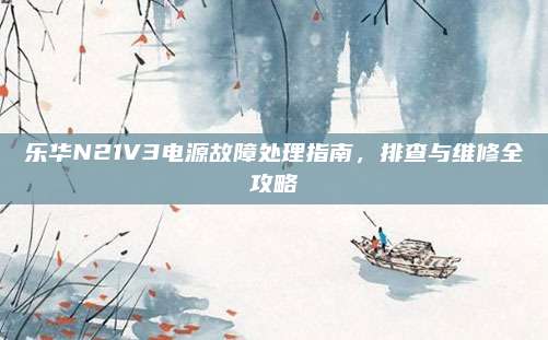 乐华N21V3电源故障处理指南，排查与维修全攻略