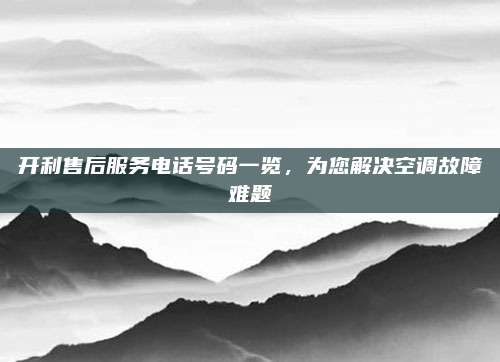 开利售后服务电话号码一览,为您解决空调故障难题