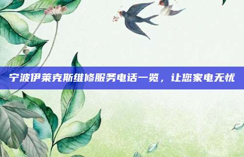 宁波伊莱克斯维修服务电话一览，让您家电无忧