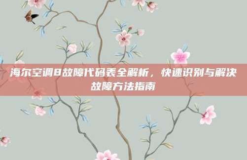 海尔空调8故障代码表全解析，快速识别与解决故障方法指南