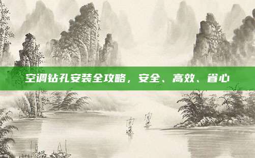 空调钻孔安装全攻略，安全、高效、省心