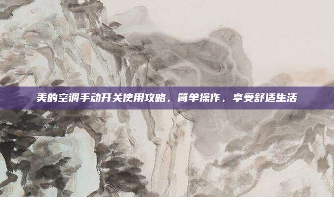 美的空调手动开关使用攻略，简单操作，享受舒适生活