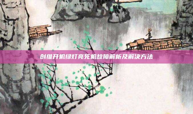 创维开机绿灯亮死机故障解析及解决方法