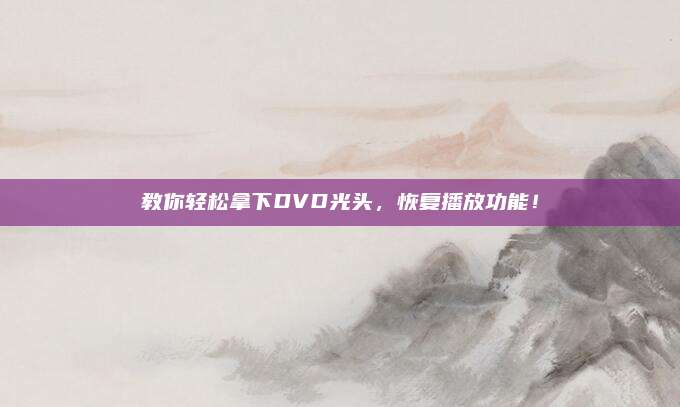 教你轻松拿下DVD光头，恢复播放功能！