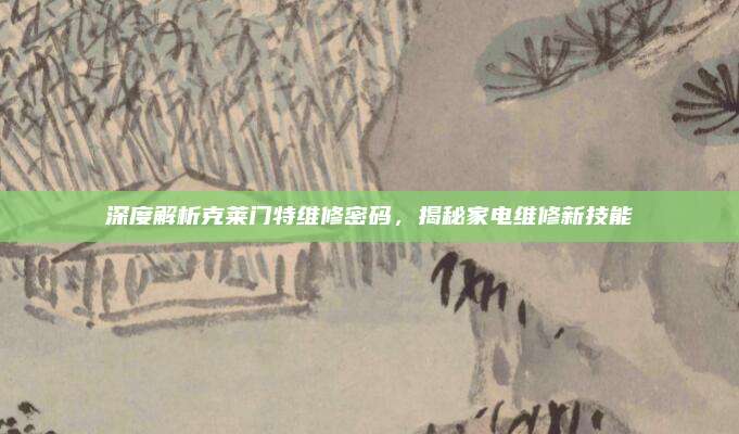 深度解析克莱门特维修密码,揭秘家电维修新技能