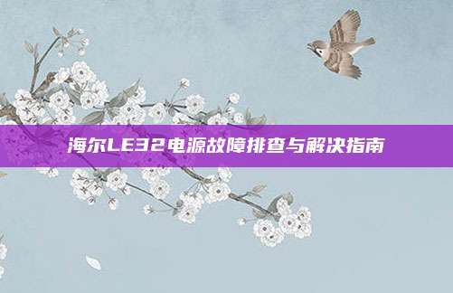 海尔LE32电源故障排查与解决指南