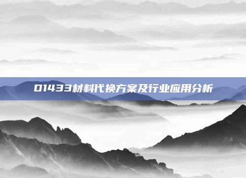 D1433材料代换方案及行业应用分析