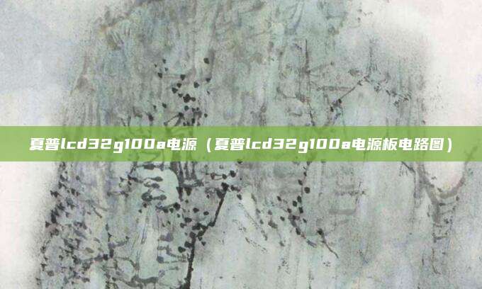 夏普lcd32g100a电源（夏普lcd32g100a电源板电路图）