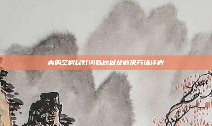 美的空调绿灯闪烁原因及解决方法详解