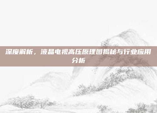 深度解析,液晶电视高压原理图揭秘与行业应用分析