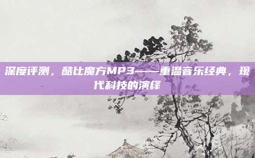 深度评测,酷比魔方MP3——重温音乐经典,现代科技的演绎
