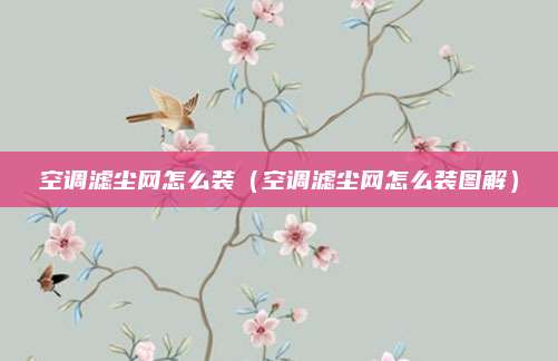 空调滤尘网怎么装(空调滤尘网怎么装图解)
