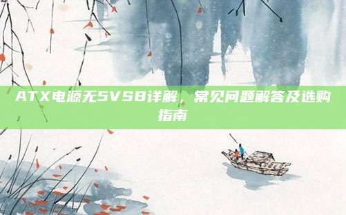 ATX电源无5VSB详解,常见问题解答及选购指南