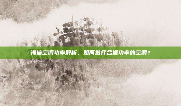 海信空调功率解析,如何选择合适功率的空调?