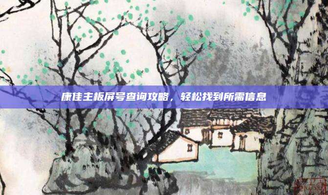 康佳主板屏号查询攻略,轻松找到所需信息