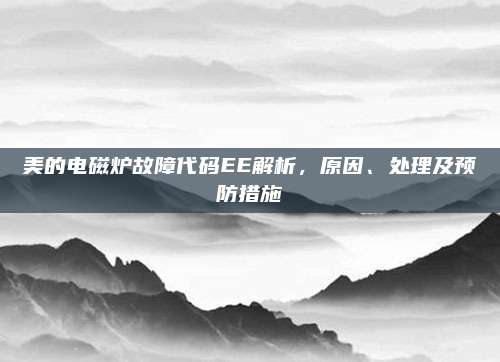美的电磁炉故障代码EE解析，原因、处理及预防措施