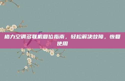 格力空调多联机复位指南,轻松解决故障,恢复使用