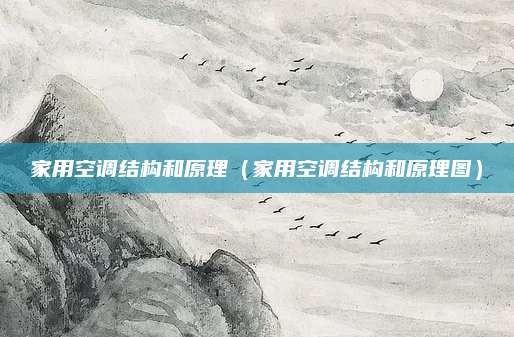 家用空调结构和原理(家用空调结构和原理图)