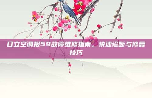日立空调报59故障维修指南,快速诊断与修复技巧
