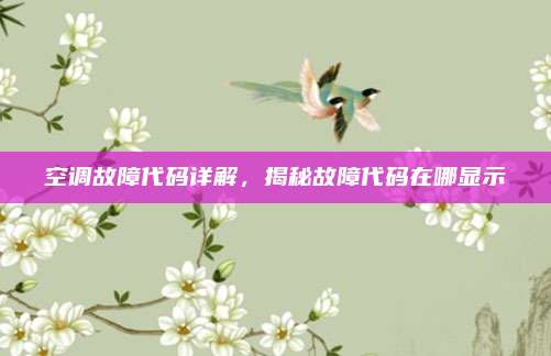 空调故障代码详解,揭秘故障代码在哪显示