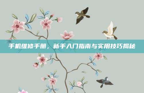 手机维修手册,新手入门指南与实用技巧揭秘