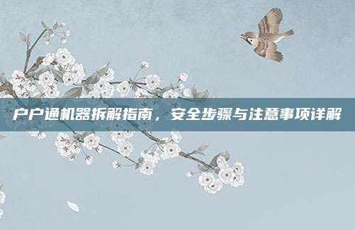 户户通机器拆解指南,安全步骤与注意事项详解
