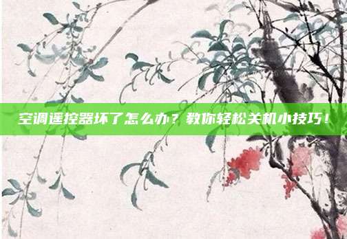 空调遥控器坏了怎么办?教你轻松关机小技巧!