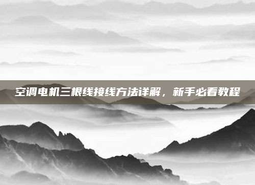 空调电机三根线接线方法详解,新手必看教程