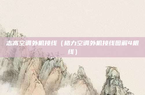 志高空调外机接线（格力空调外机接线图解4根线）