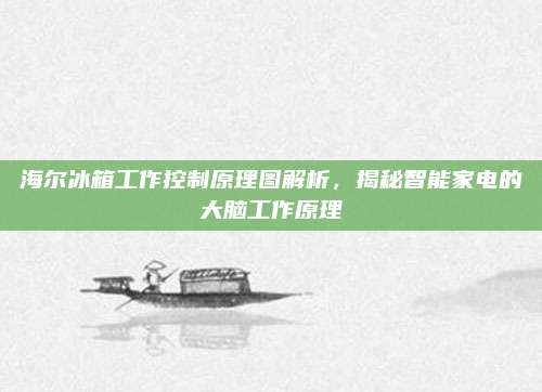 海尔冰箱工作控制原理图解析,揭秘智能家电的大脑工作原理