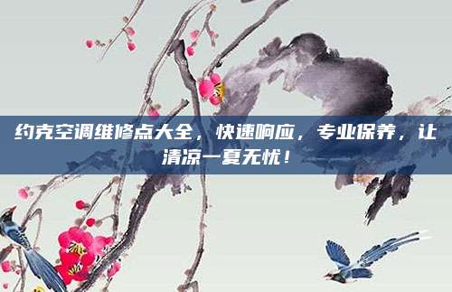 约克空调维修点大全,快速响应,专业保养,让清凉一夏无忧!