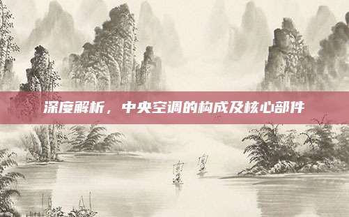 深度解析,中央空调的构成及核心部件